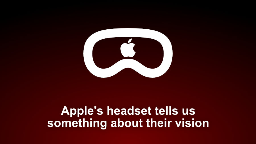 Apple’s headset tells us something about their vision