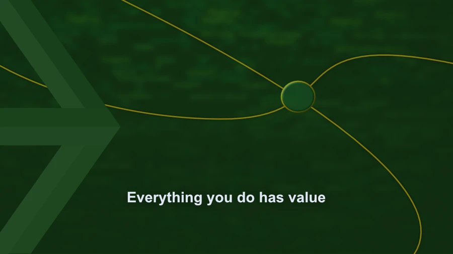 Everything you do has value